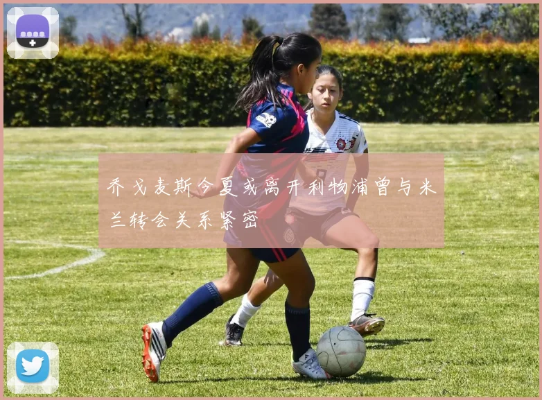 乔戈麦斯今夏或离开利物浦曾与米兰转会关系紧密